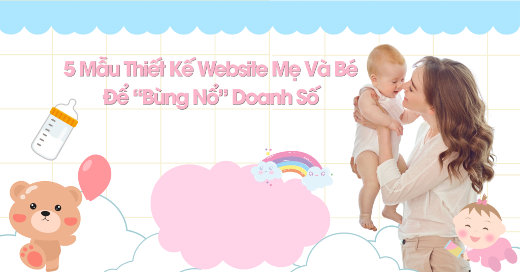 5 Mẫu Thiết Kế Website Mẹ Và Bé Để "Bùng Nổ" Doanh Số