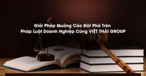 Giải Pháp Quảng Cáo Đột Phá Trên Pháp Luật Doanh Nghiệp Cùng VIỆT THÁI GROUP