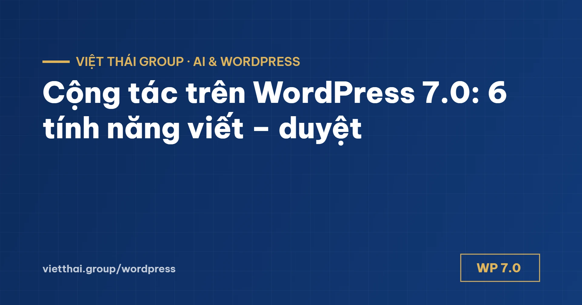 Cộng tác trên WordPress 7.0: 6 tính năng và quy trình viết – duyệt bài