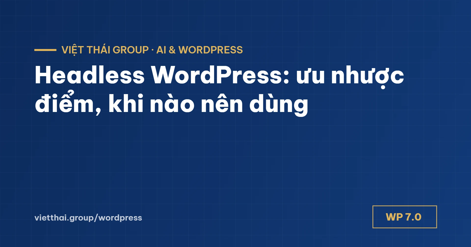 Headless WordPress: 5 ưu điểm, 5 nhược điểm và khi nào nên dùng