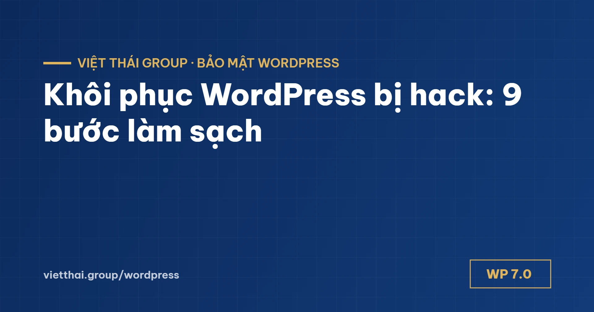 Khôi phục WordPress bị hack: 9 bước làm sạch và lấy lại uy tín