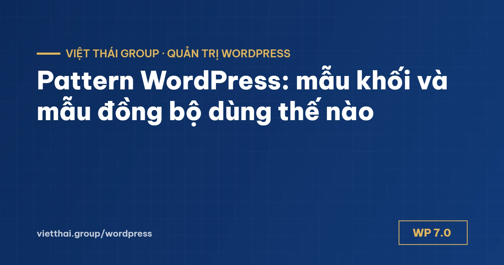 Pattern WordPress: mẫu khối và mẫu đồng bộ giúp dựng trang nhanh gấp 5 lần