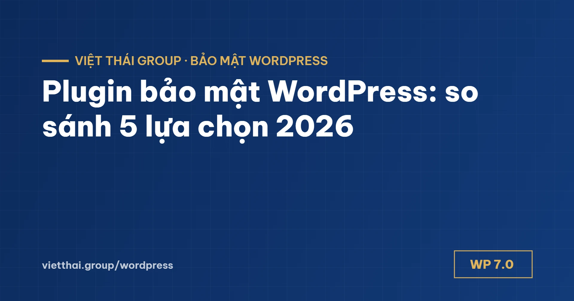 Plugin bảo mật WordPress: so sánh 5 lựa chọn tốt nhất 2026