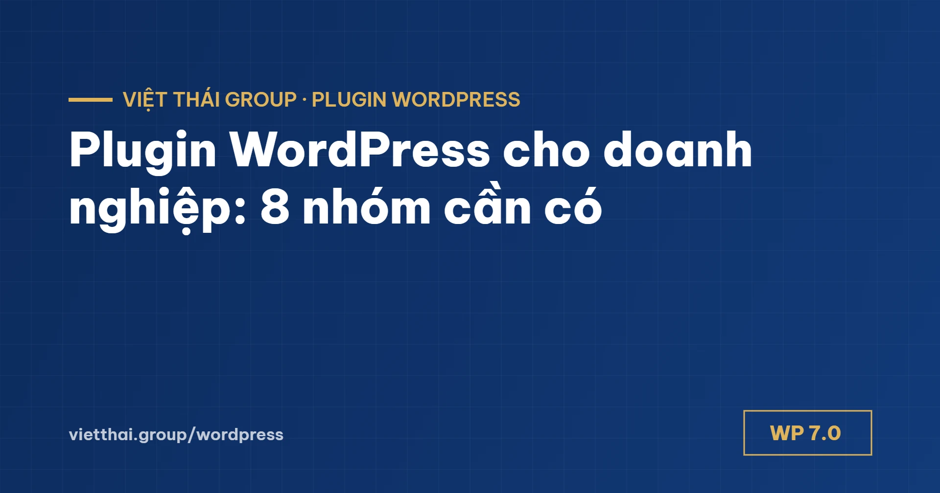 Plugin WordPress cho doanh nghiệp: 8 nhóm cần có và 6 tiêu chí chọn an toàn