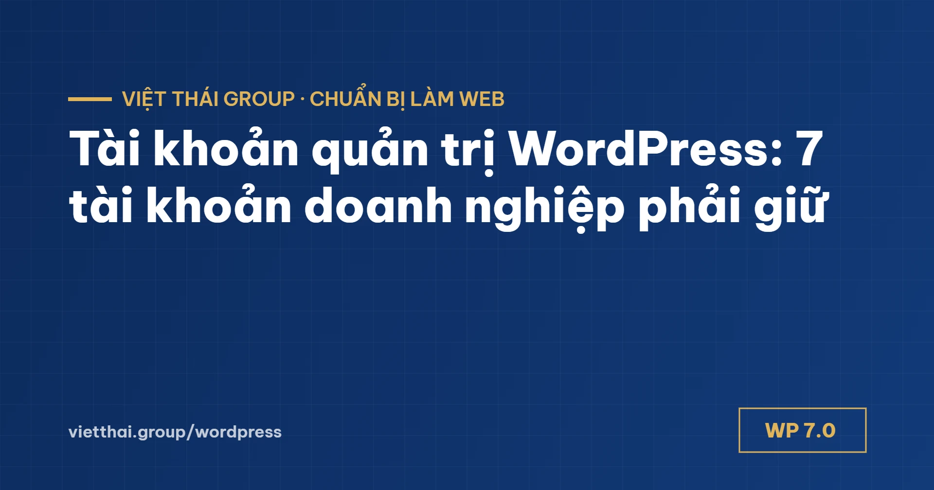 Tài khoản quản trị WordPress: 7 tài khoản doanh nghiệp phải tự giữ