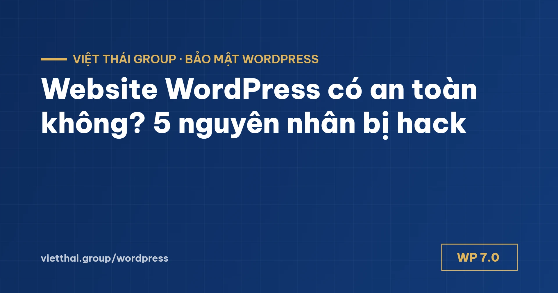 Website WordPress có an toàn không? 5 nguyên nhân bị hack và cách phòng