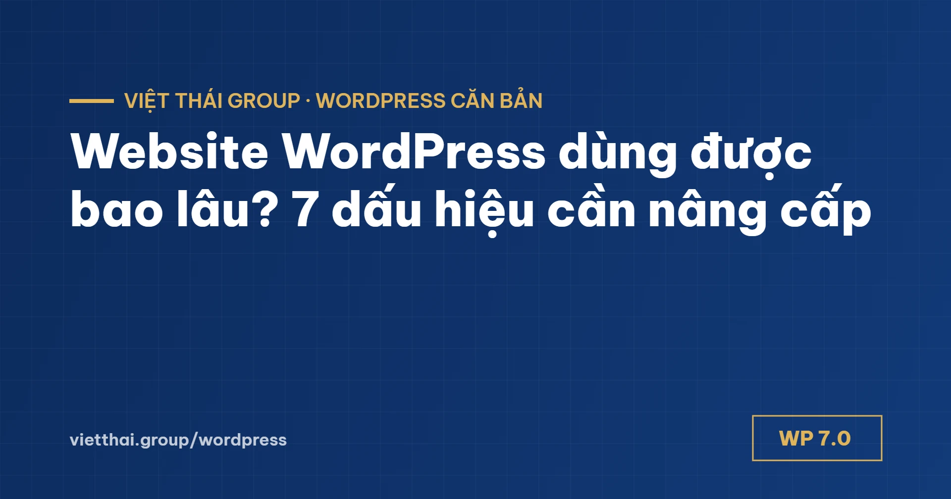 Website WordPress dùng được bao lâu? 7 dấu hiệu cần nâng cấp
