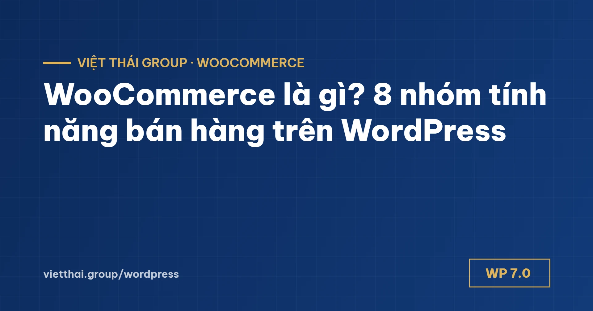 WooCommerce là gì? 8 nhóm tính năng và 6 bước bắt đầu bán hàng