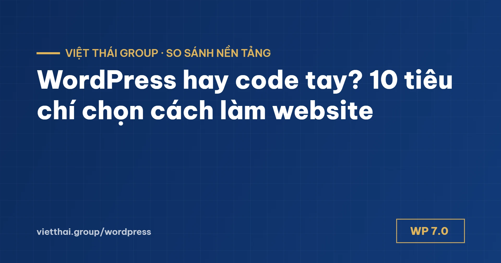 WordPress hay code tay? 10 tiêu chí chọn cách làm website doanh nghiệp