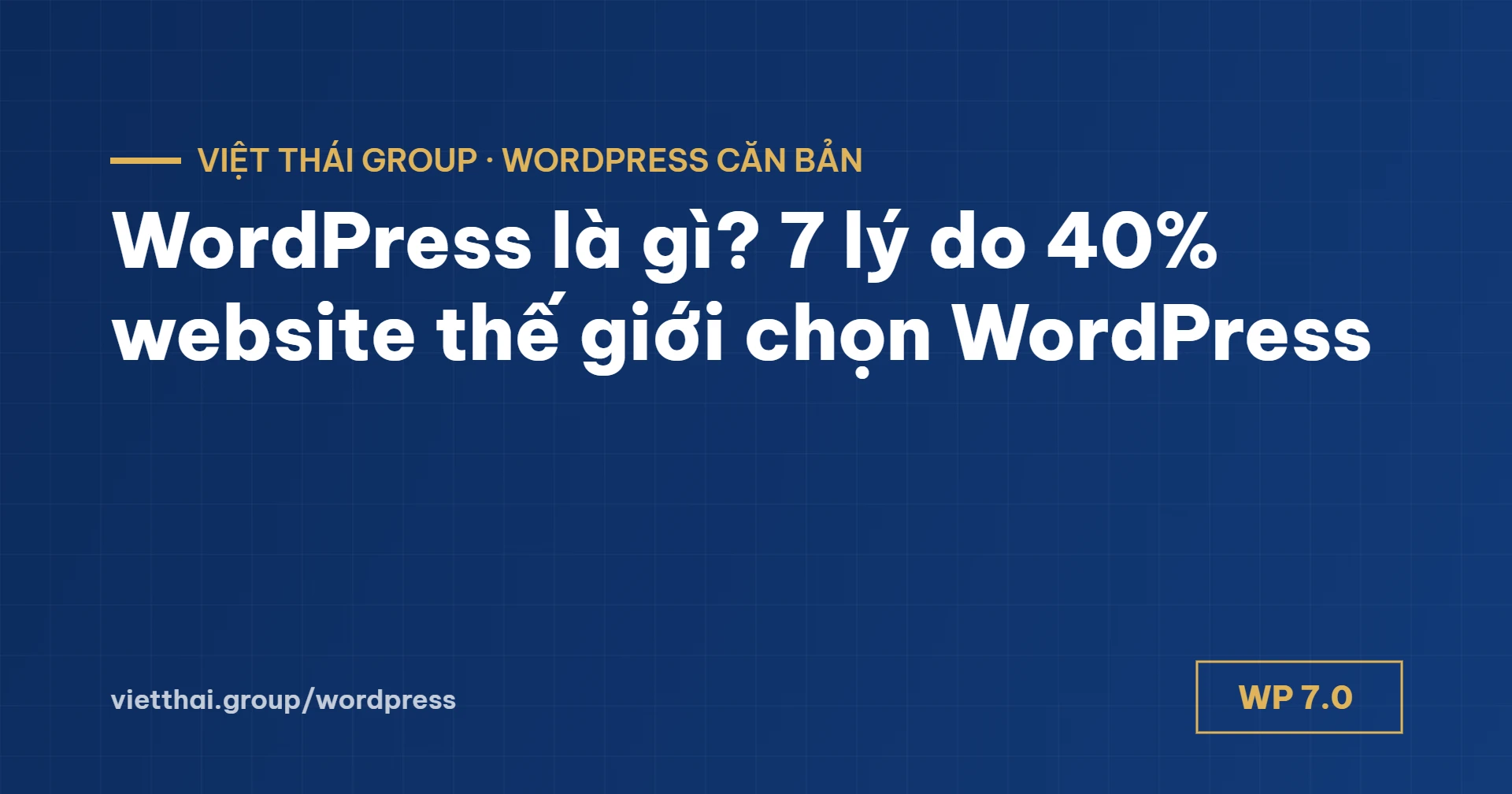 WordPress là gì? 7 lý do 40% website thế giới dùng WordPress